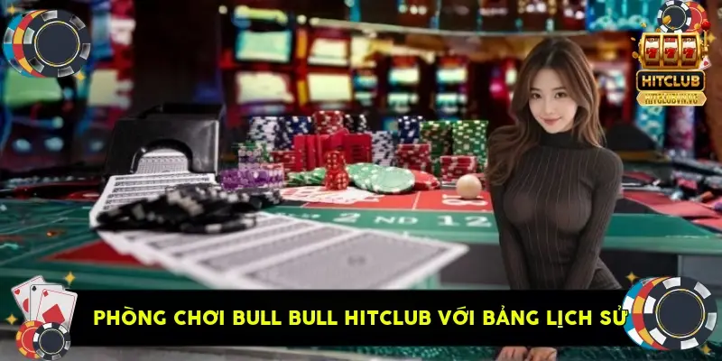phòng chơi Bull Bull HitClub với bảng lịch sử phòng chơi Bull Bull HitClub với bảng lịch sử