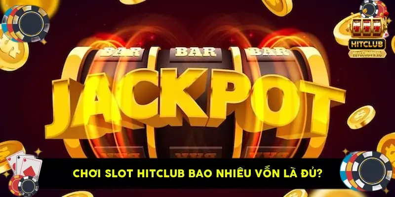 Chơi Slot HitClub Bao Nhiêu Vốn Là Đủ? Chơi Slot HitClub Bao Nhiêu Vốn Là Đủ?