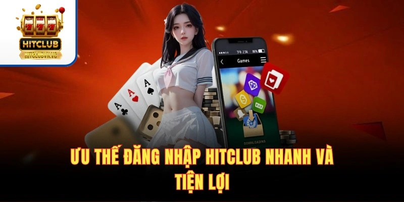 Ưu thế đăng nhập HITCLUB nhanh và tiện lợi