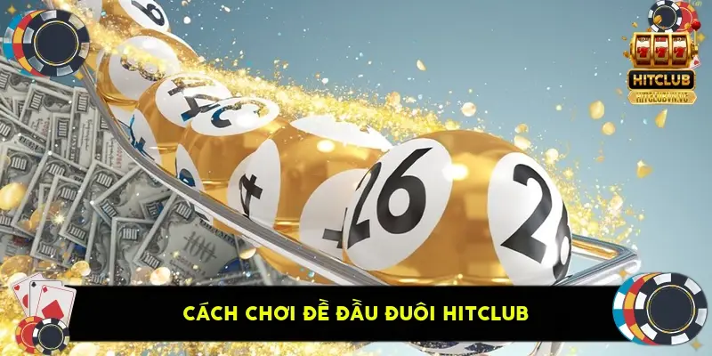 Cách chơi đề đầu đuôi HitClub Cách chơi đề đầu đuôi HitClub