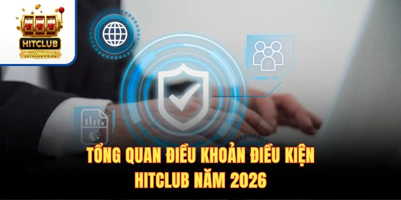 Tổng quan điều khoản điều kiện HITCLUB năm 2026