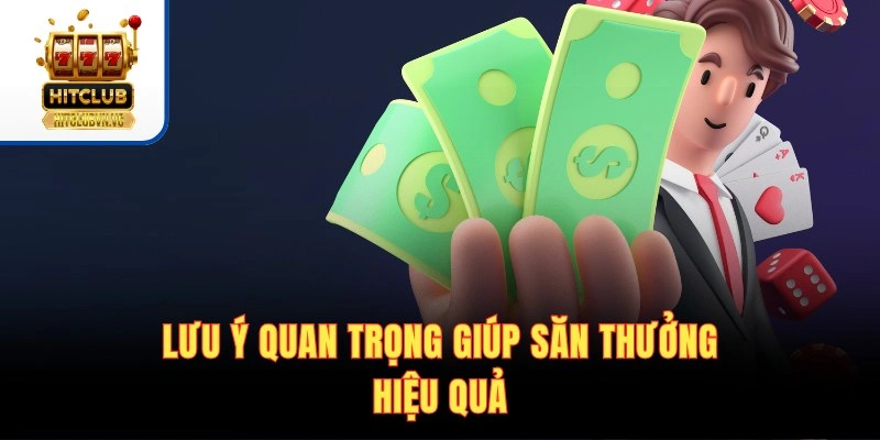 Lưu ý quan trọng giúp săn thưởng hiệu quả