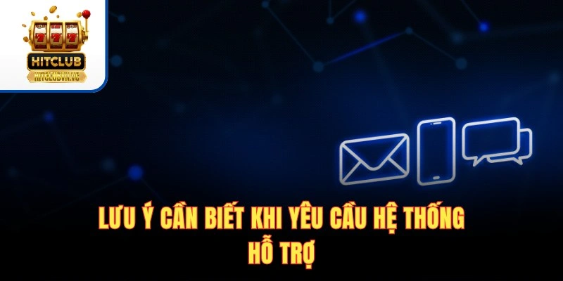 Lưu ý cần biết khi yêu cầu hệ thống hỗ trợ