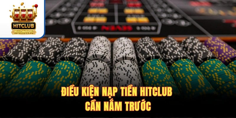 Điều kiện nạp tiền HITCLUB cần nắm trước